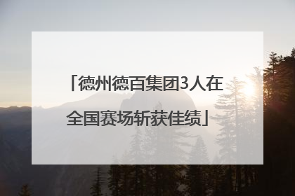 德州德百集团3人在全国赛场斩获佳绩